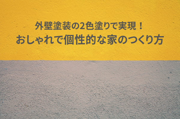 外壁塗装の二色塗りで実現する！おしゃれで個性的な家のつくり方サムネイル