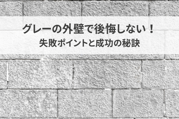 外壁のグレーで後悔しないための3つの失敗ポイントと成功の秘訣！サムネイル